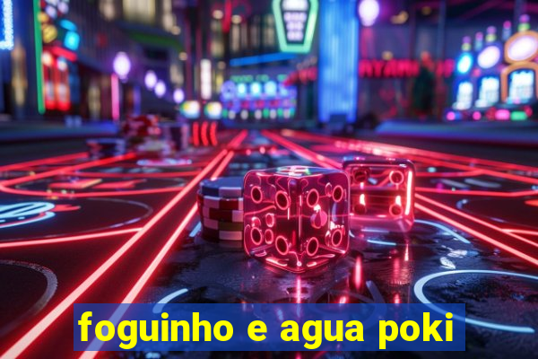 foguinho e agua poki